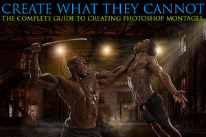 Create What They Cannot:  Complete Guide to Creating Photoshop Montages